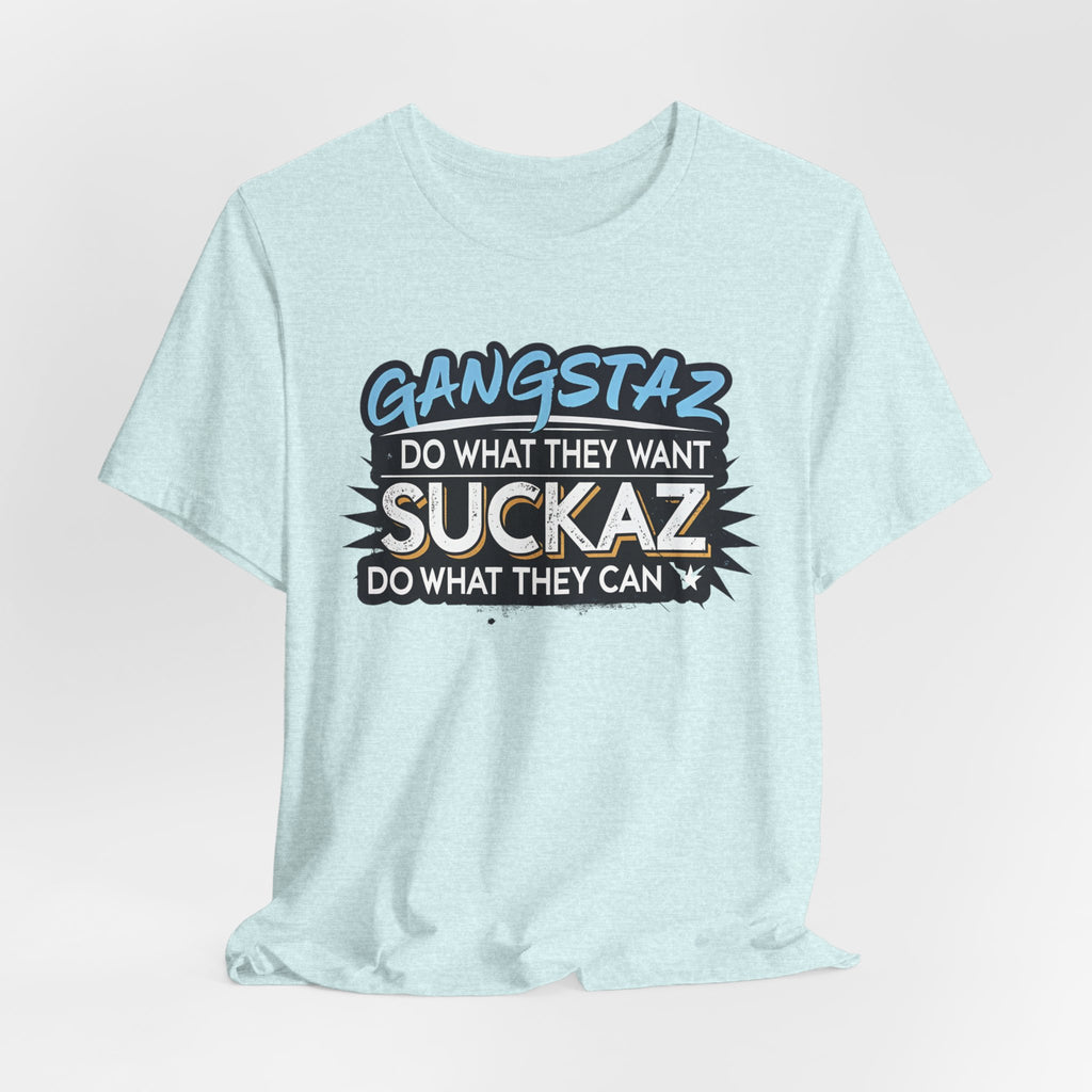 Gangstaz AND Suckaz Graphic Tee — "Do What They Want, Do What They Can" Streetwear T‑Shirt