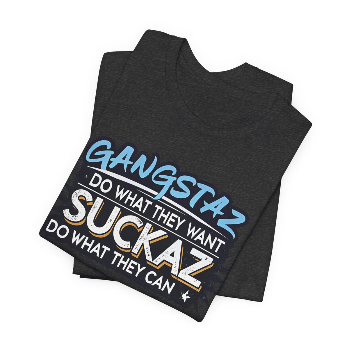 Gangstaz AND Suckaz Graphic Tee — "Do What They Want, Do What They Can" Streetwear T‑Shirt