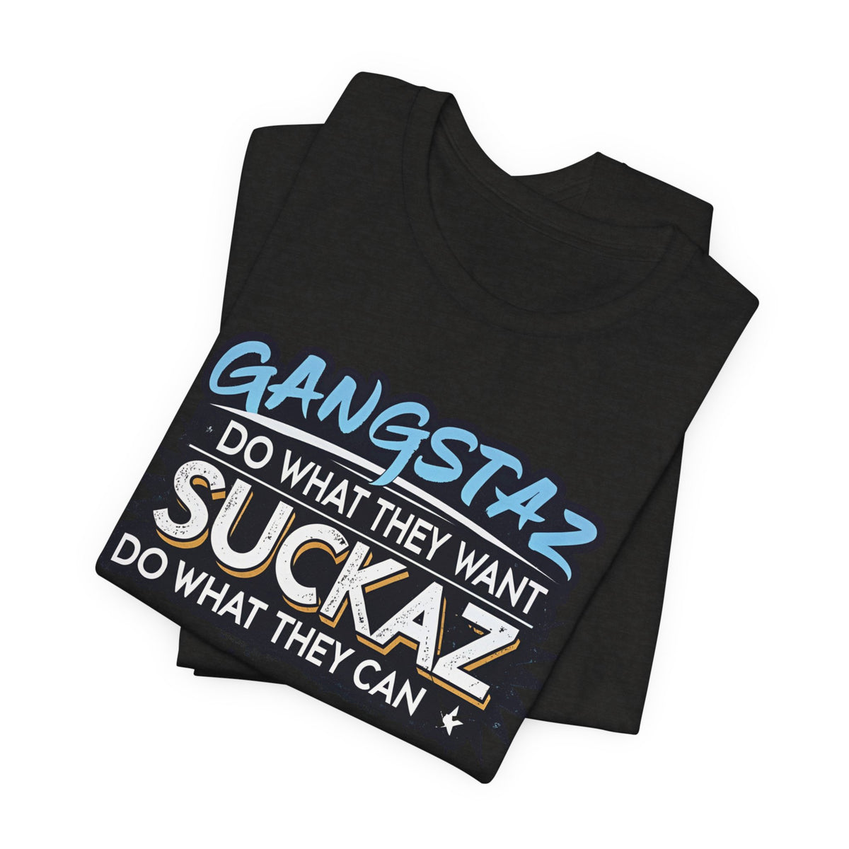 Gangstaz AND Suckaz Graphic Tee — "Do What They Want, Do What They Can" Streetwear T‑Shirt