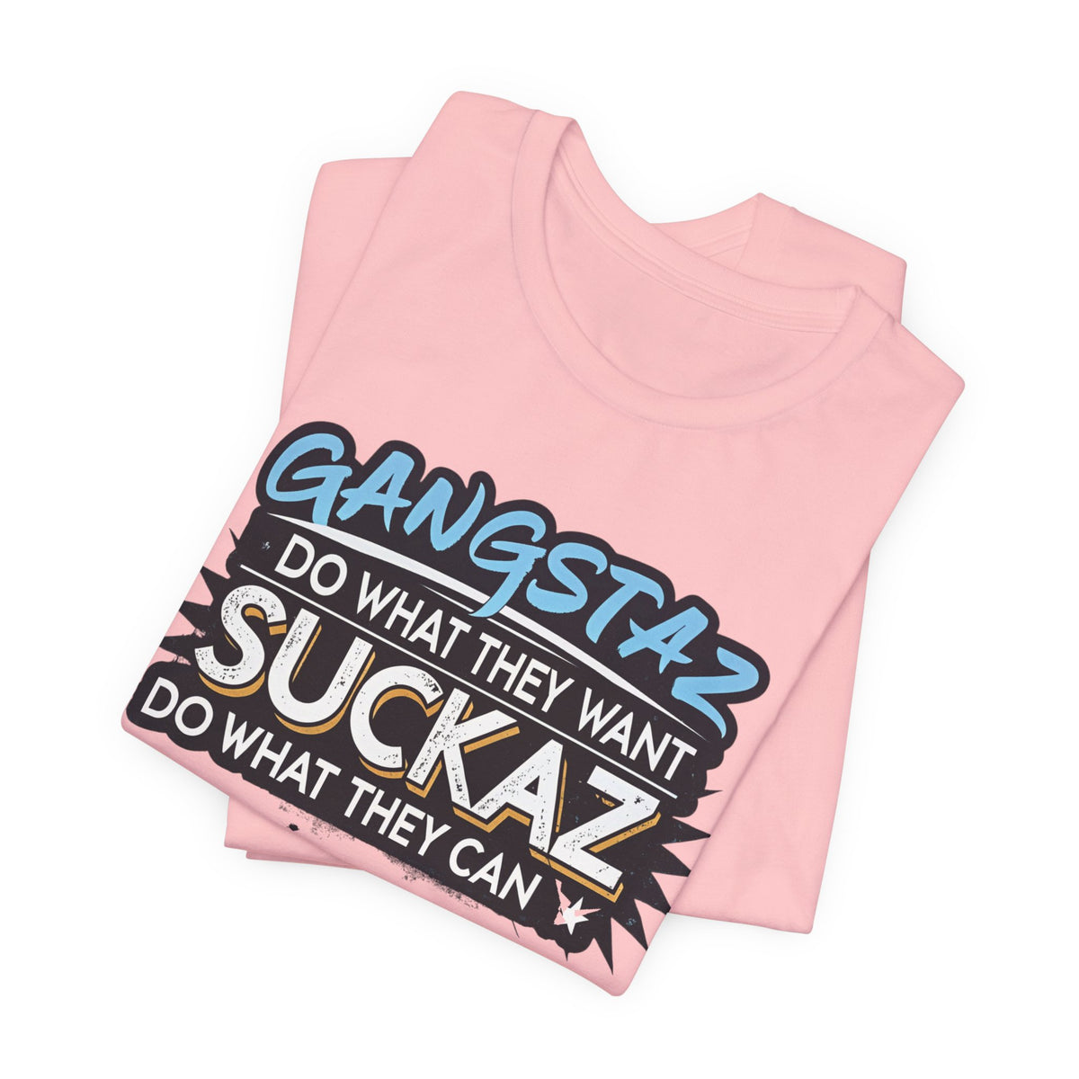 Gangstaz AND Suckaz Graphic Tee — "Do What They Want, Do What They Can" Streetwear T‑Shirt