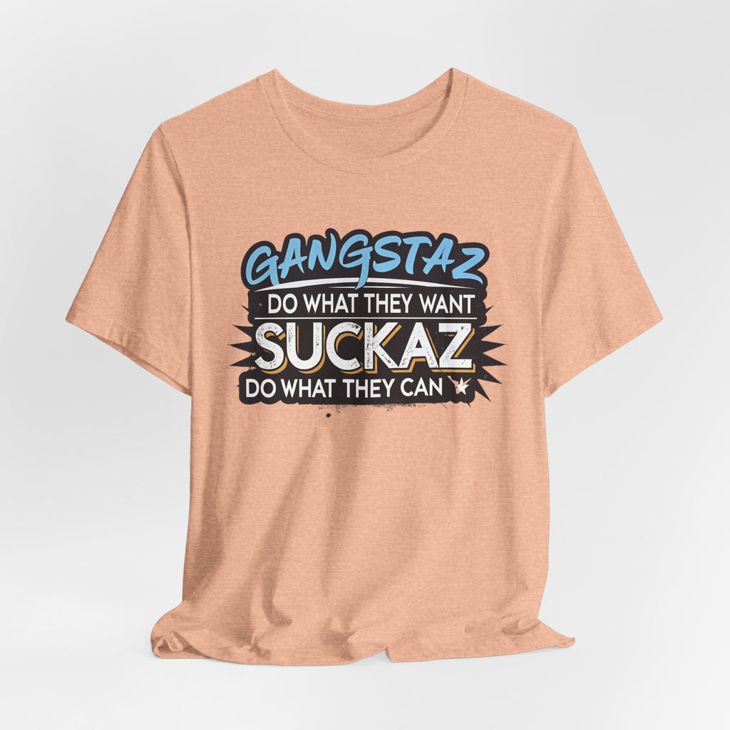 Gangstaz AND Suckaz Graphic Tee — "Do What They Want, Do What They Can" Streetwear T‑Shirt