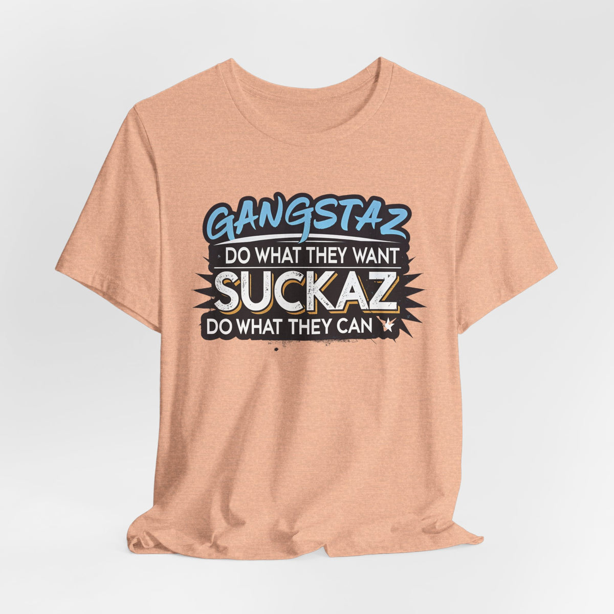 Gangstaz AND Suckaz Graphic Tee — "Do What They Want, Do What They Can" Streetwear T‑Shirt