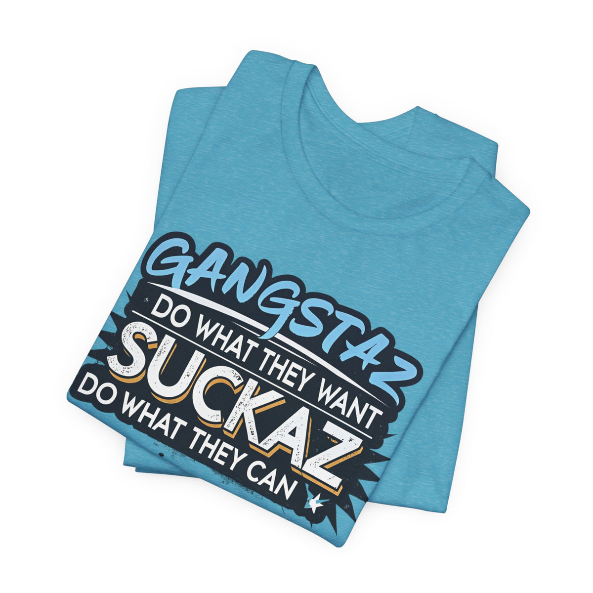 Gangstaz AND Suckaz Graphic Tee — "Do What They Want, Do What They Can" Streetwear T‑Shirt