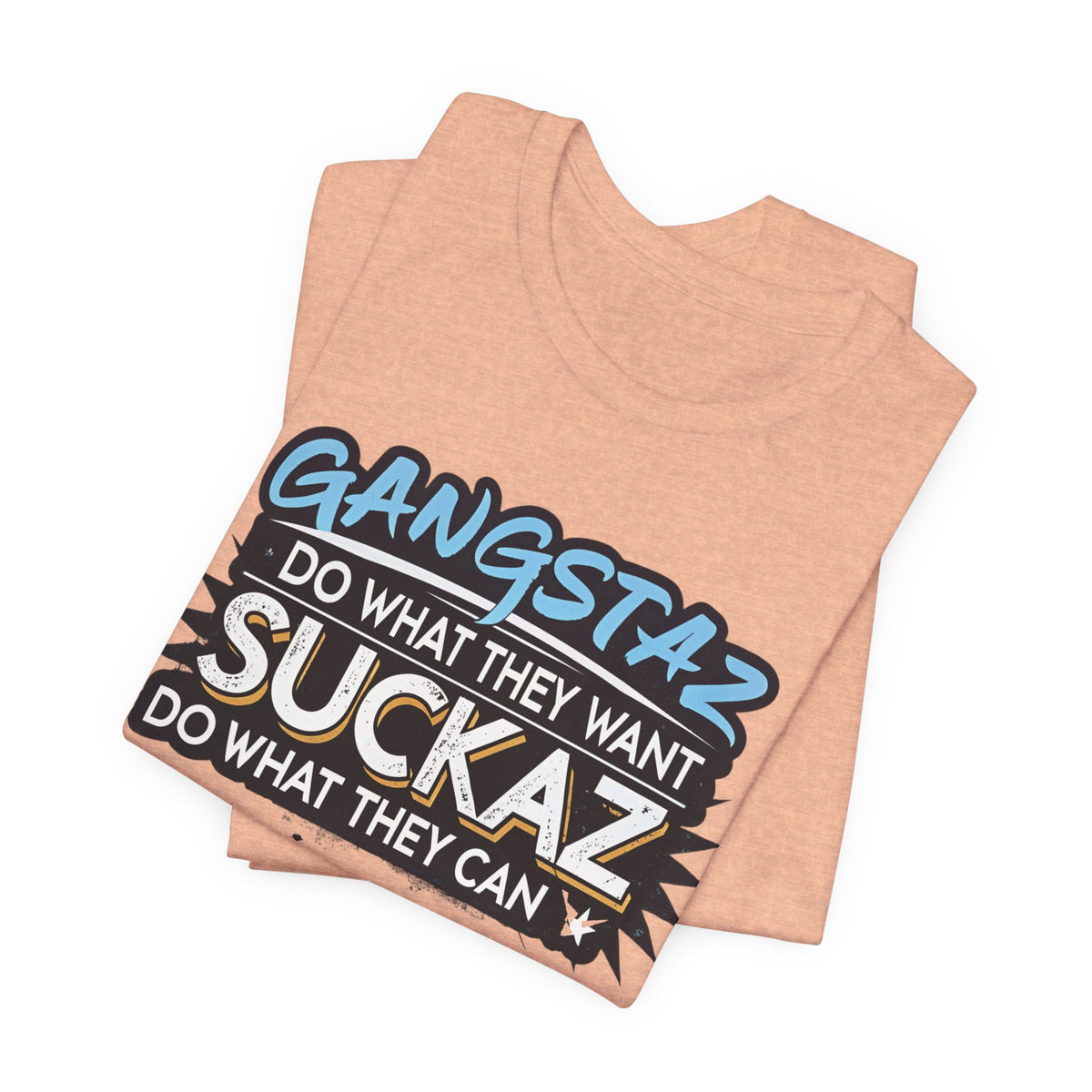 Gangstaz AND Suckaz Graphic Tee — "Do What They Want, Do What They Can" Streetwear T‑Shirt