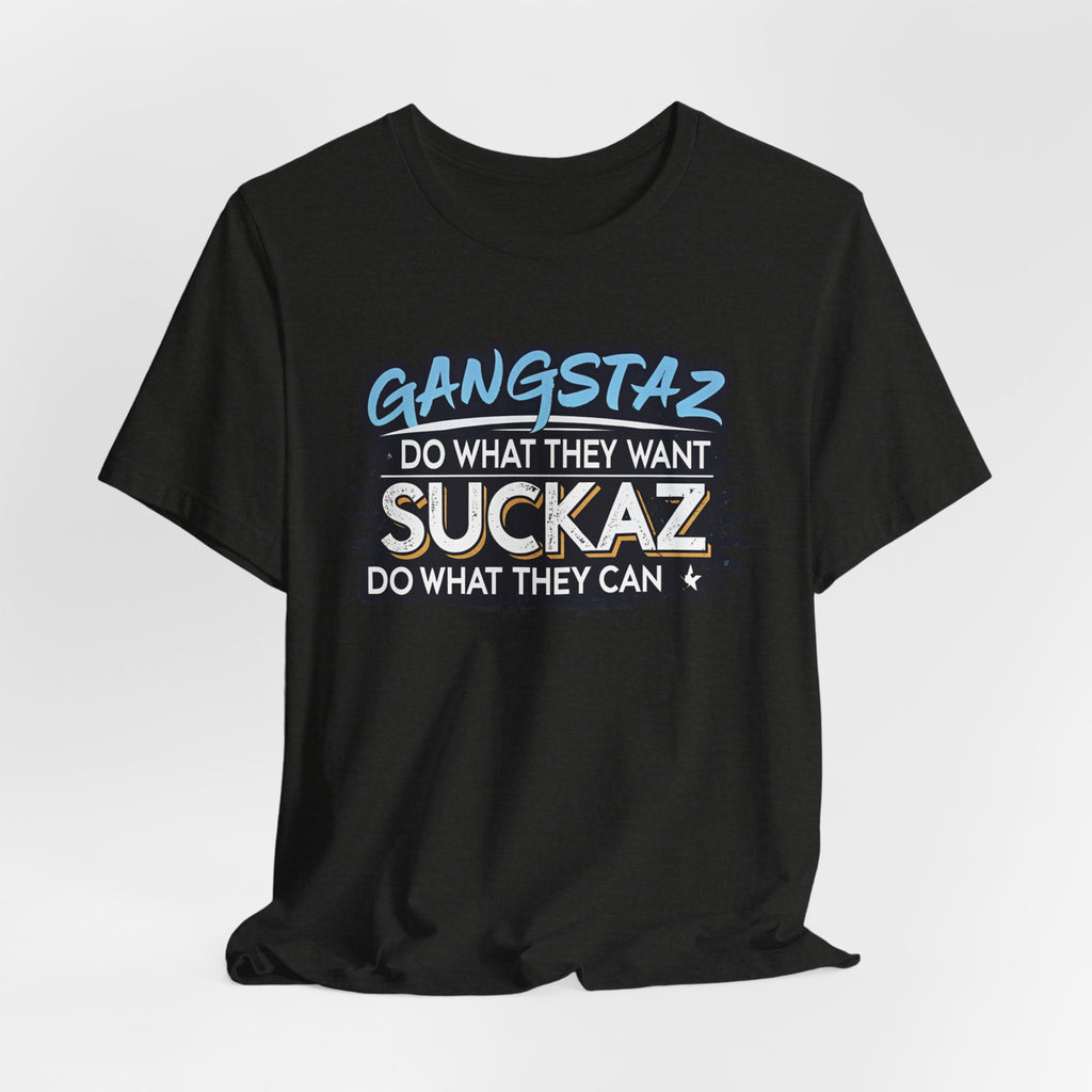 Gangstaz AND Suckaz Graphic Tee — "Do What They Want, Do What They Can" Streetwear T‑Shirt