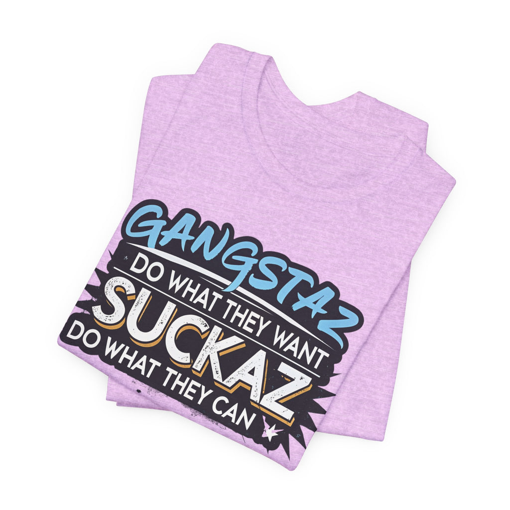 Gangstaz AND Suckaz Graphic Tee — "Do What They Want, Do What They Can" Streetwear T‑Shirt