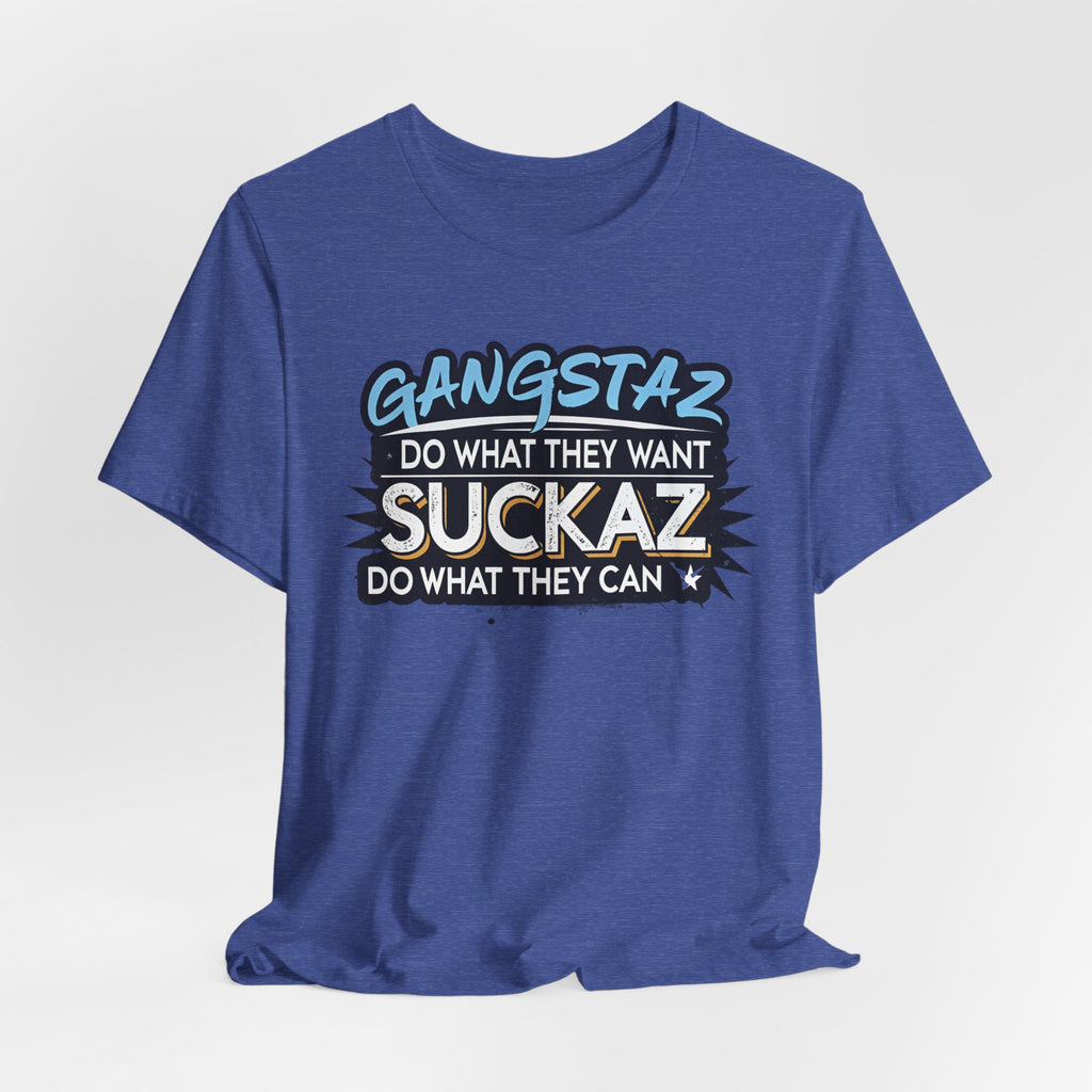Gangstaz AND Suckaz Graphic Tee — "Do What They Want, Do What They Can" Streetwear T‑Shirt