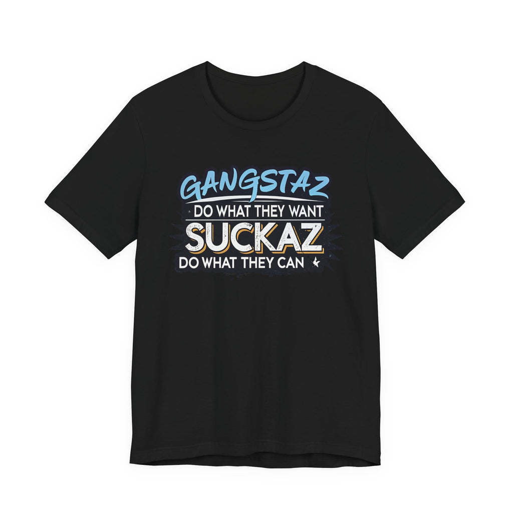Gangstaz AND Suckaz Graphic Tee — "Do What They Want, Do What They Can" Streetwear T‑Shirt