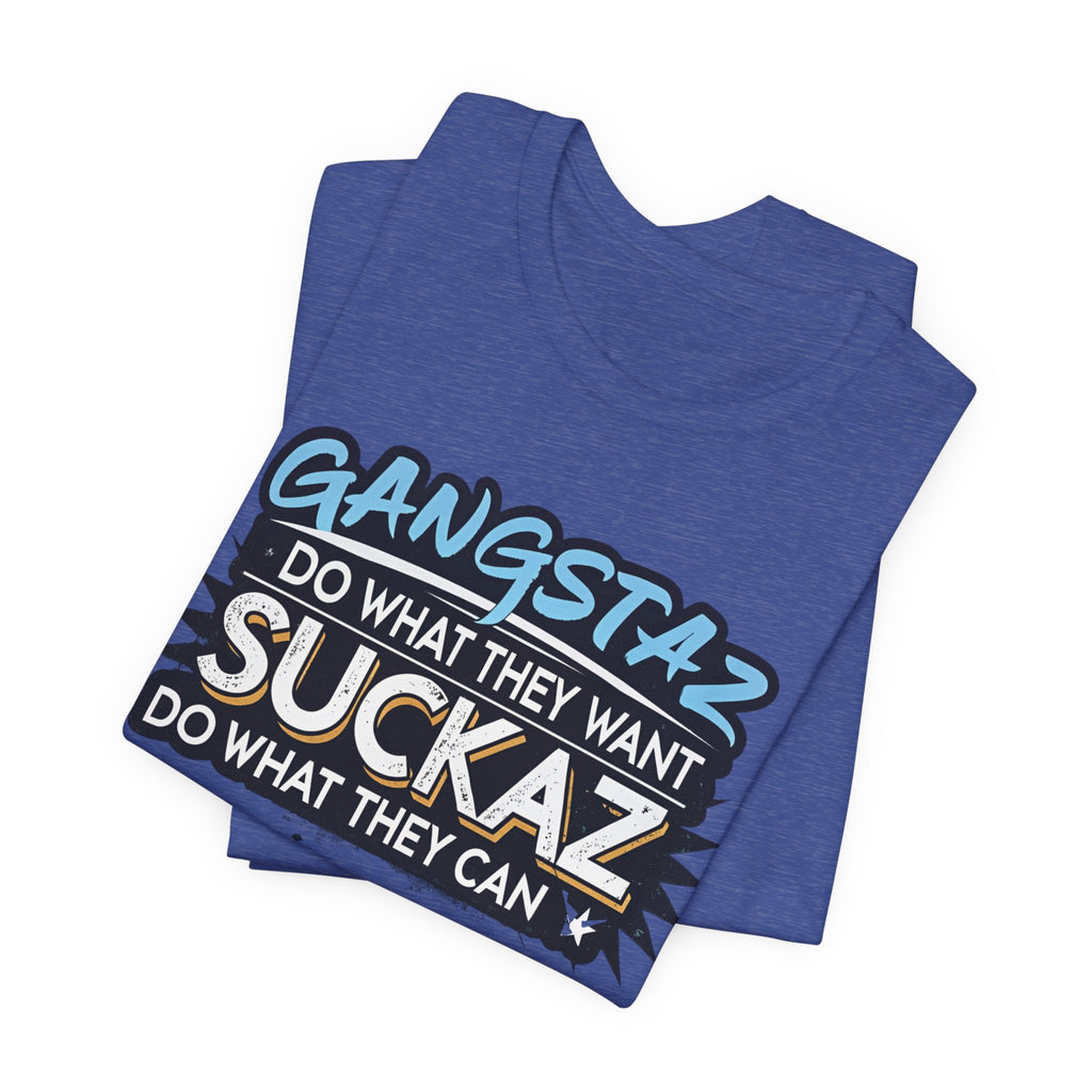 Gangstaz AND Suckaz Graphic Tee — "Do What They Want, Do What They Can" Streetwear T‑Shirt