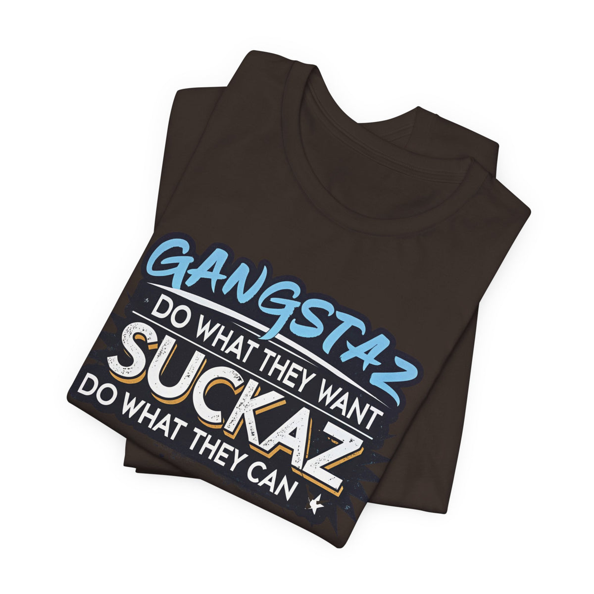 Gangstaz AND Suckaz Graphic Tee — "Do What They Want, Do What They Can" Streetwear T‑Shirt