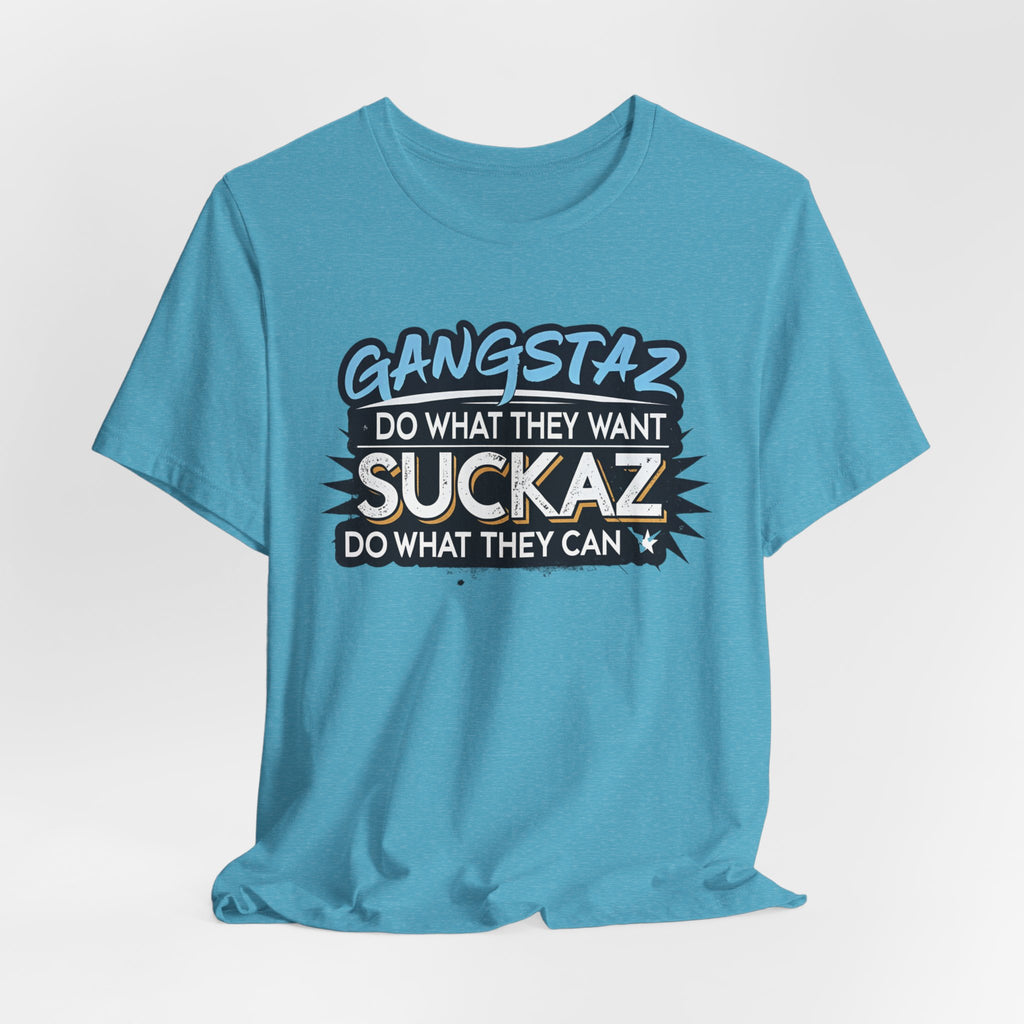 Gangstaz AND Suckaz Graphic Tee — "Do What They Want, Do What They Can" Streetwear T‑Shirt