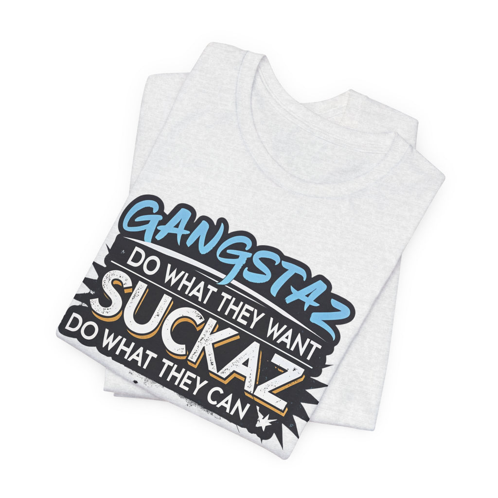 Gangstaz AND Suckaz Graphic Tee — "Do What They Want, Do What They Can" Streetwear T‑Shirt