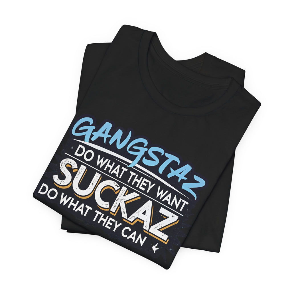Gangstaz AND Suckaz Graphic Tee — "Do What They Want, Do What They Can" Streetwear T‑Shirt