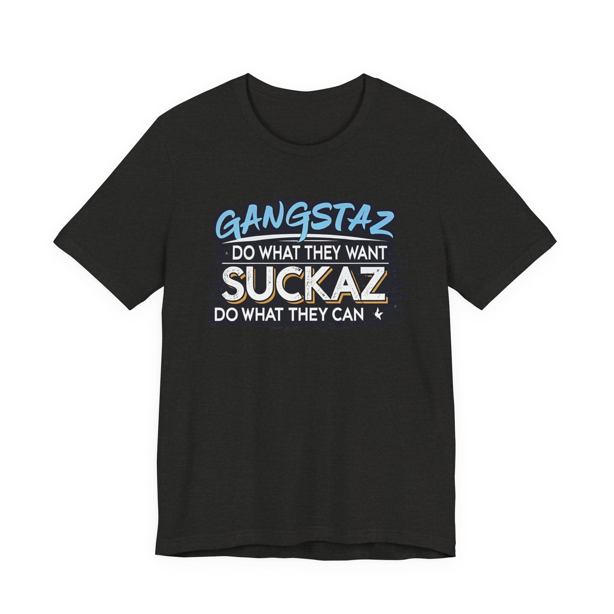 Gangstaz AND Suckaz Graphic Tee — "Do What They Want, Do What They Can" Streetwear T‑Shirt