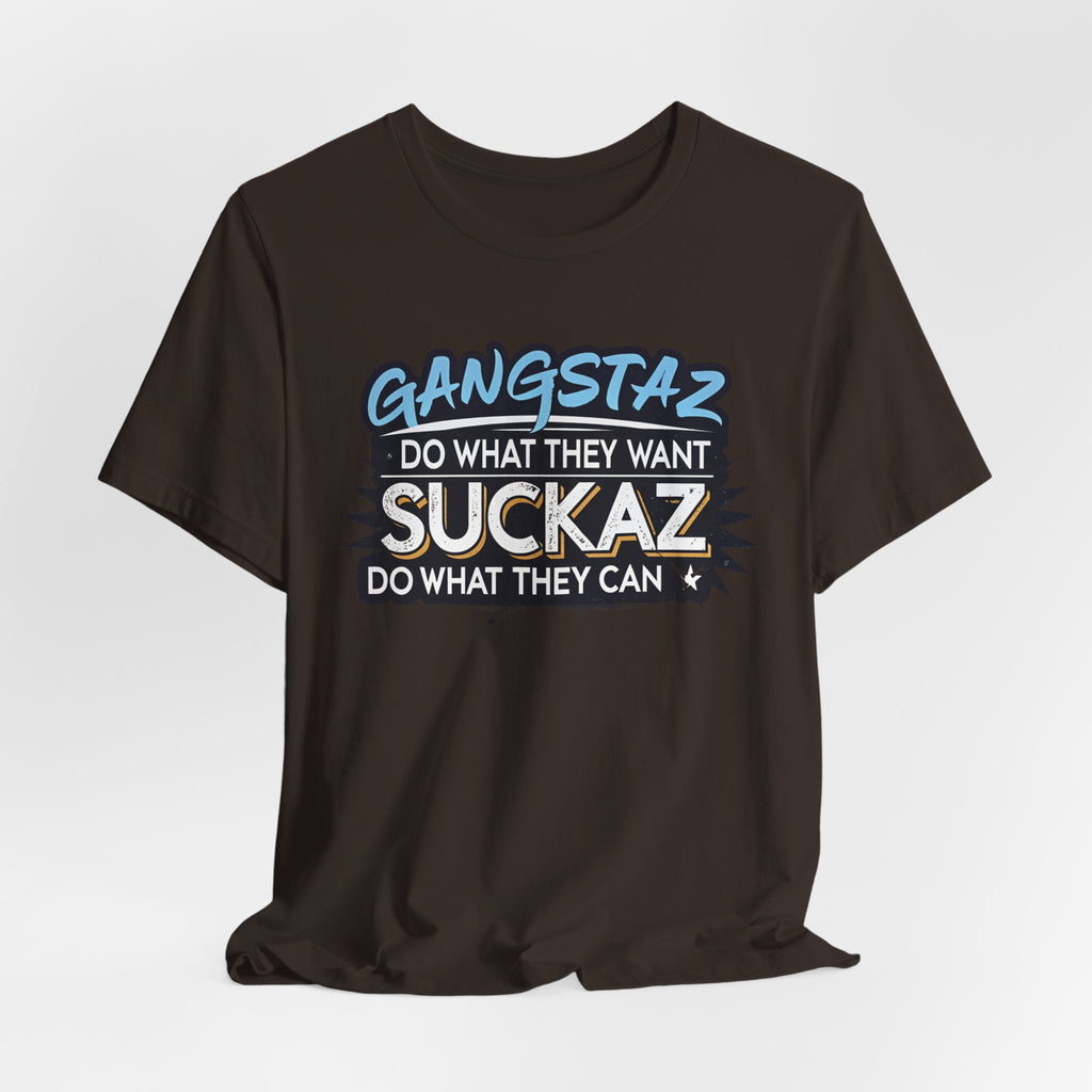 Gangstaz AND Suckaz Graphic Tee — "Do What They Want, Do What They Can" Streetwear T‑Shirt