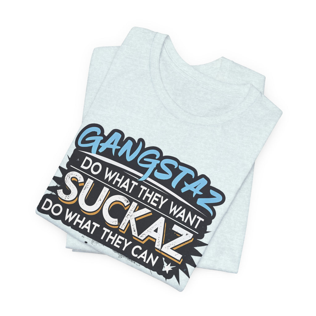 Gangstaz AND Suckaz Graphic Tee — "Do What They Want, Do What They Can" Streetwear T‑Shirt