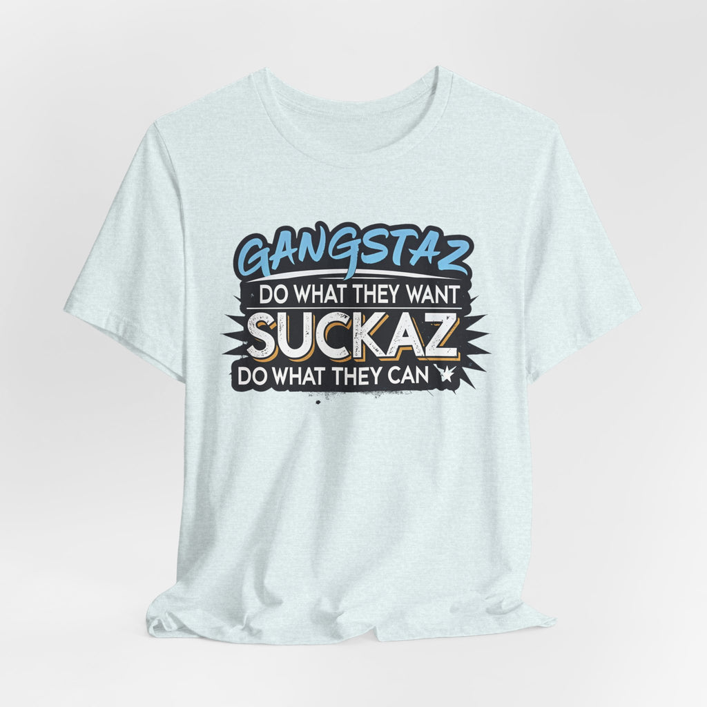 Gangstaz AND Suckaz Graphic Tee — "Do What They Want, Do What They Can" Streetwear T‑Shirt