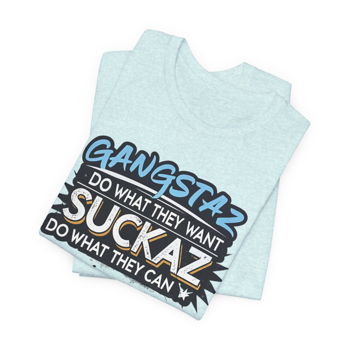 Gangstaz AND Suckaz Graphic Tee — "Do What They Want, Do What They Can" Streetwear T‑Shirt